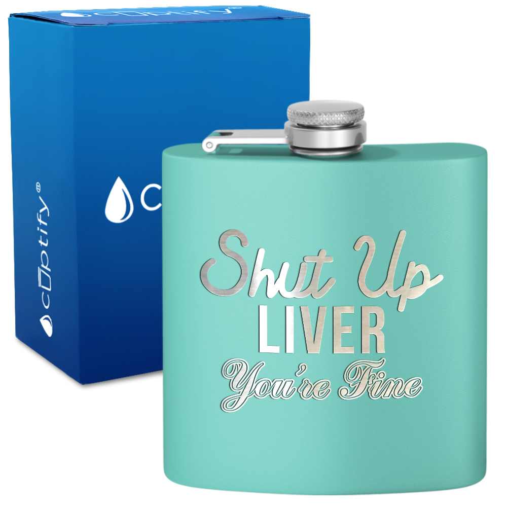 Shut Up Liver You're Fine 6 oz Stainless Steel Hip Flask