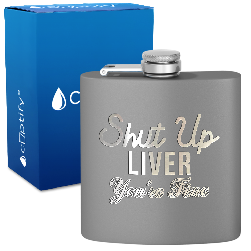 Shut Up Liver You're Fine 6 oz Stainless Steel Hip Flask