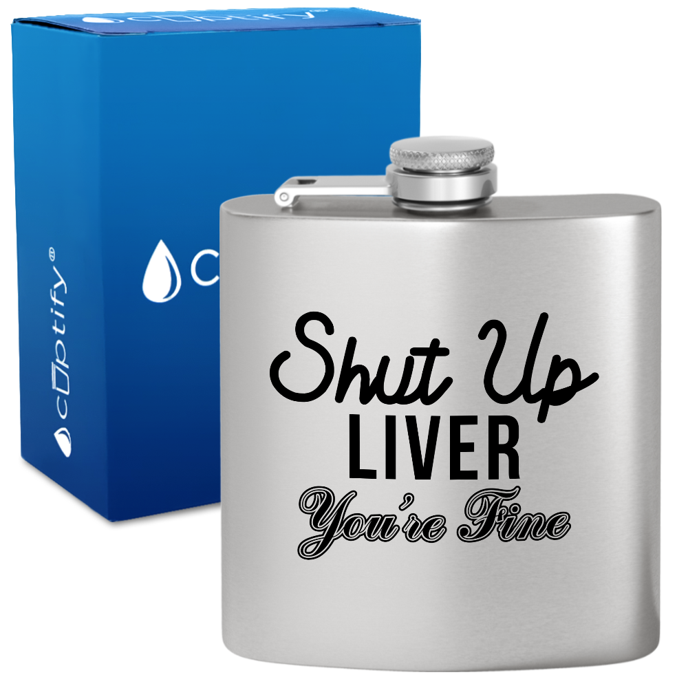 Shut Up Liver You're Fine 6 oz Stainless Steel Hip Flask