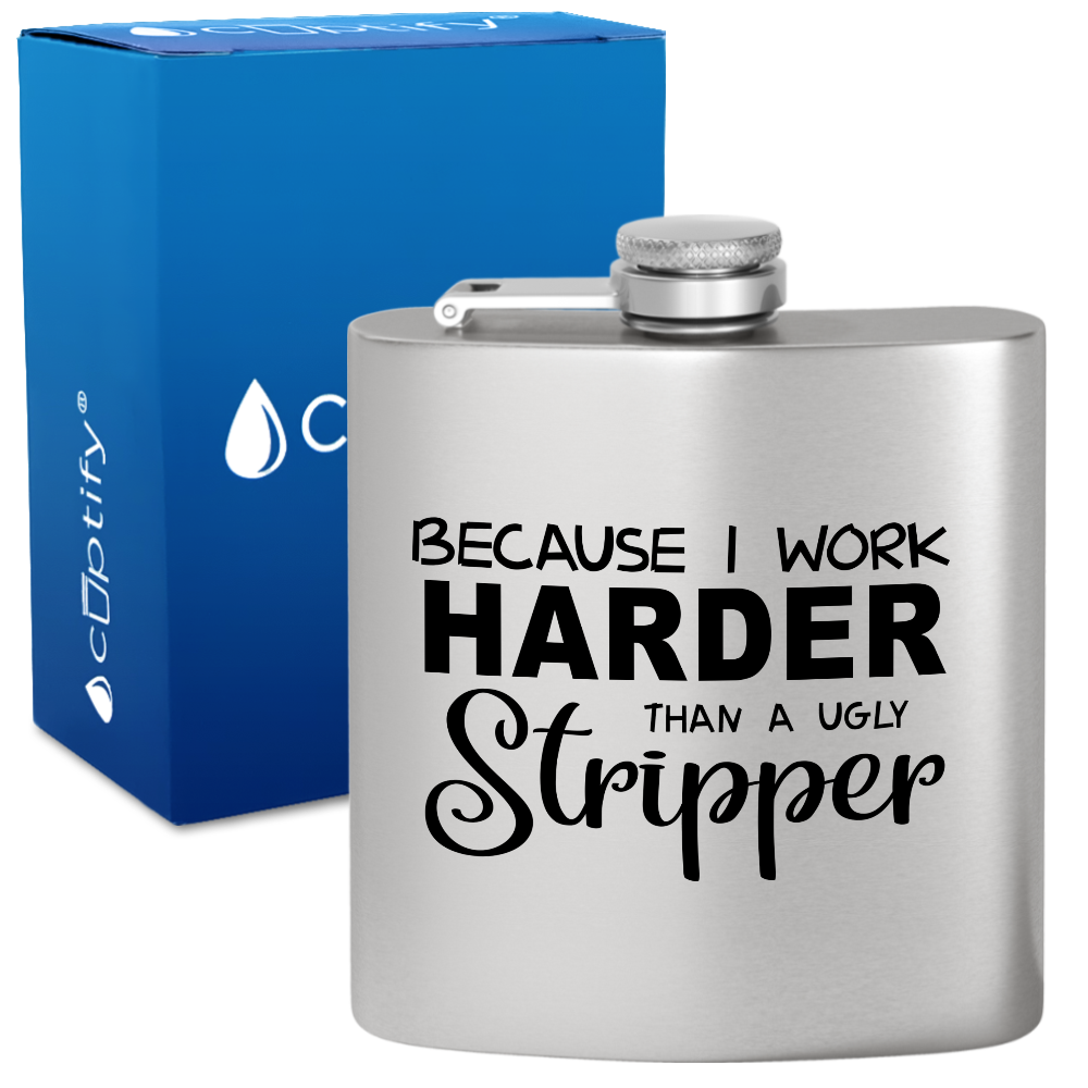 Because I Work Harder 6 oz Stainless Steel Hip Flask