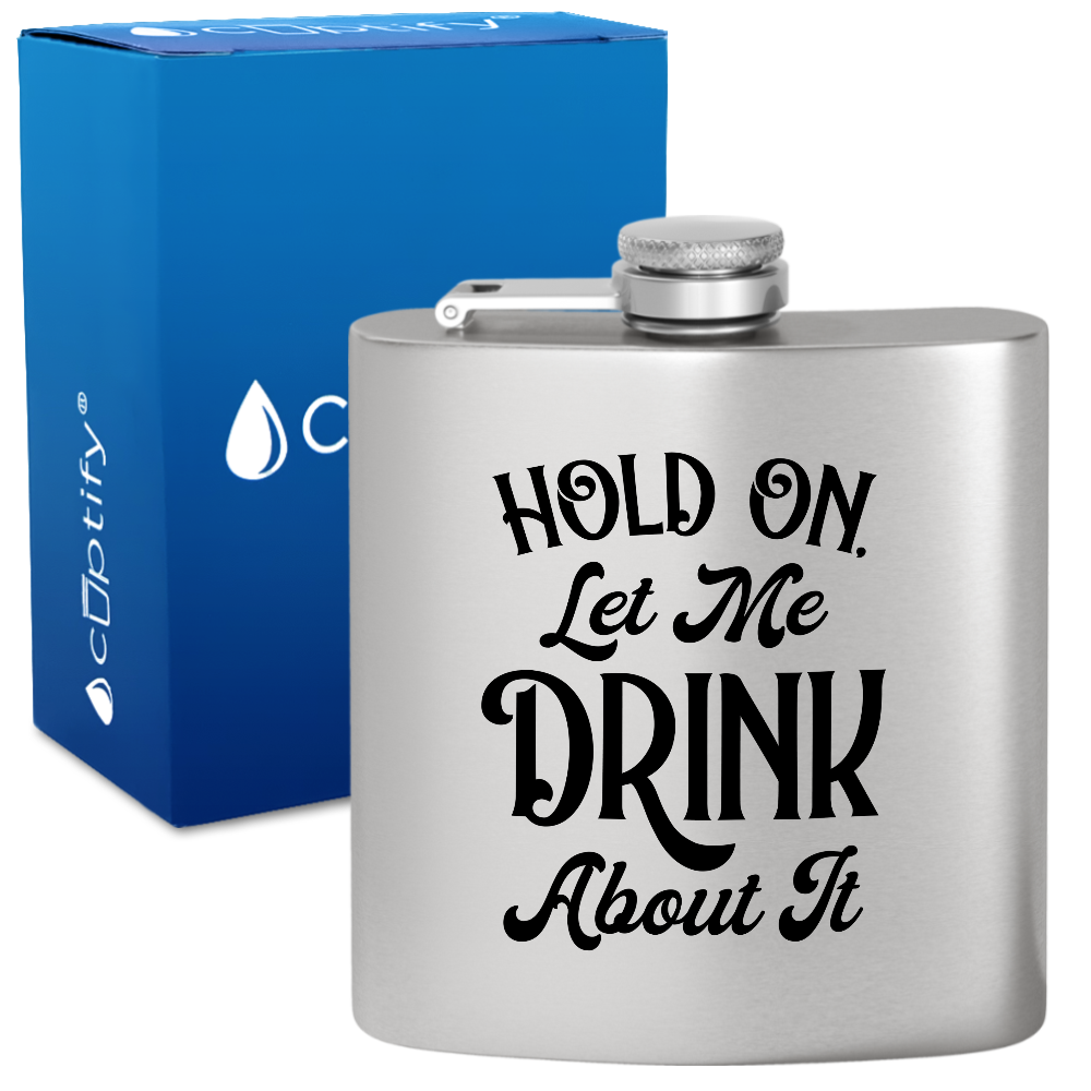 Hold On Let Me Drink About It 6 oz Stainless Steel Hip Flask