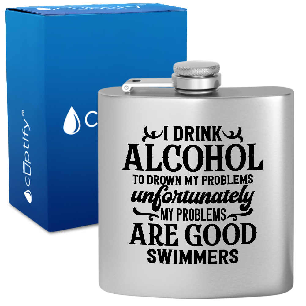 I Drink Alcohol To Drown My Problems 6 oz Stainless Steel Hip Flask