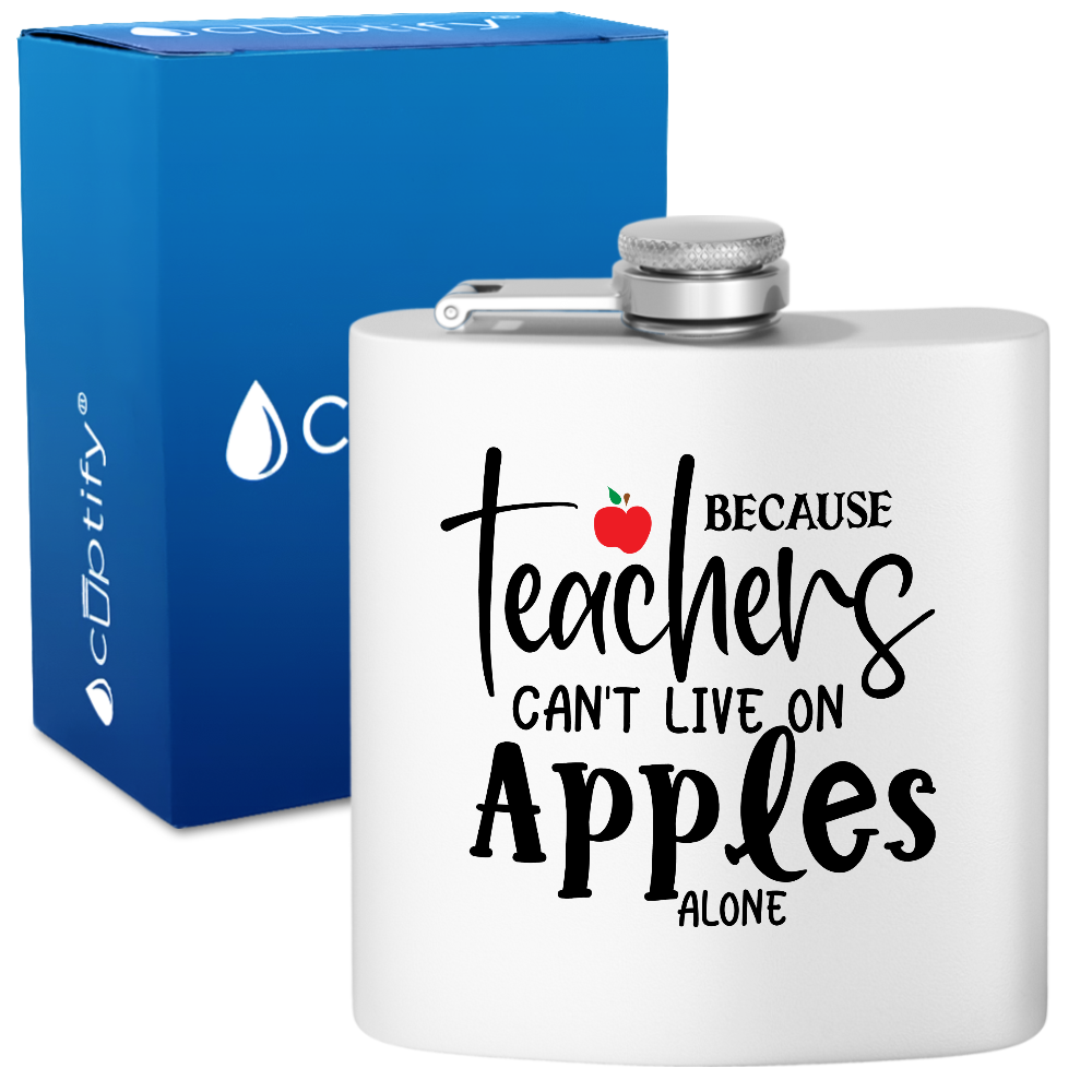 Because Teachers Can't Live On Apples Alone 6oz Stainless Steel Hip Flask