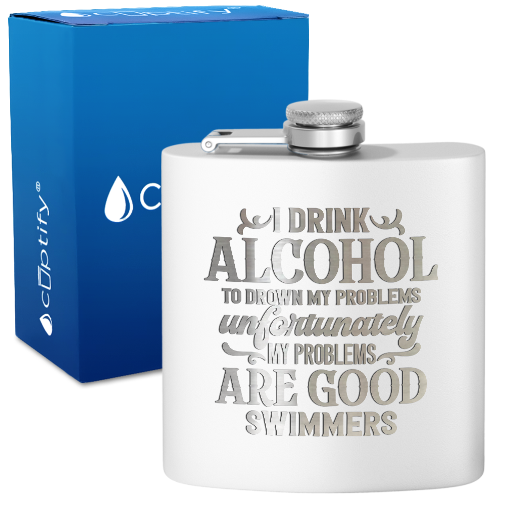 I Drink Alcohol To Drown My Problems 6 oz Stainless Steel Hip Flask