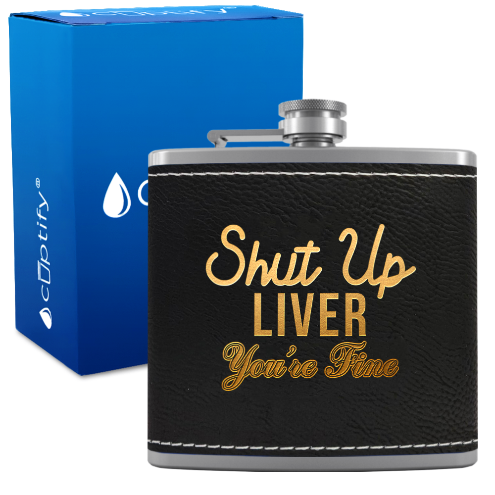Shut Up Liver You're Fine 6 oz Stainless Steel Leather Hip Flask