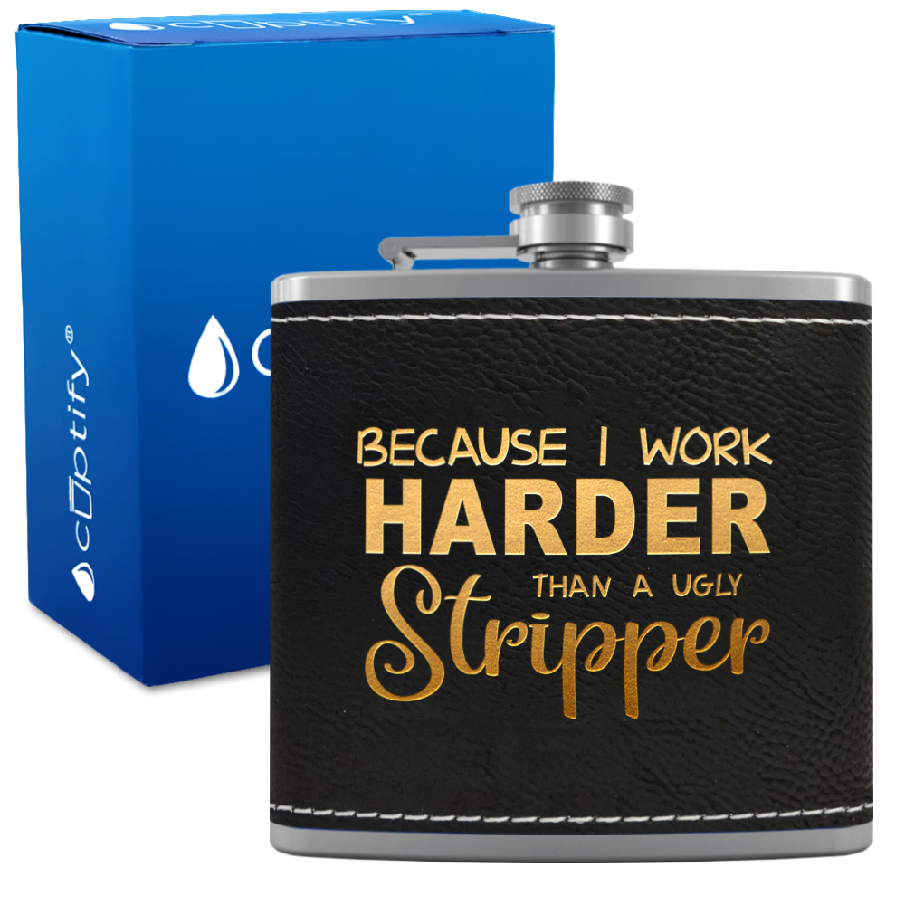 Because I Work Harder 6 oz Stainless Steel Leather Hip Flask