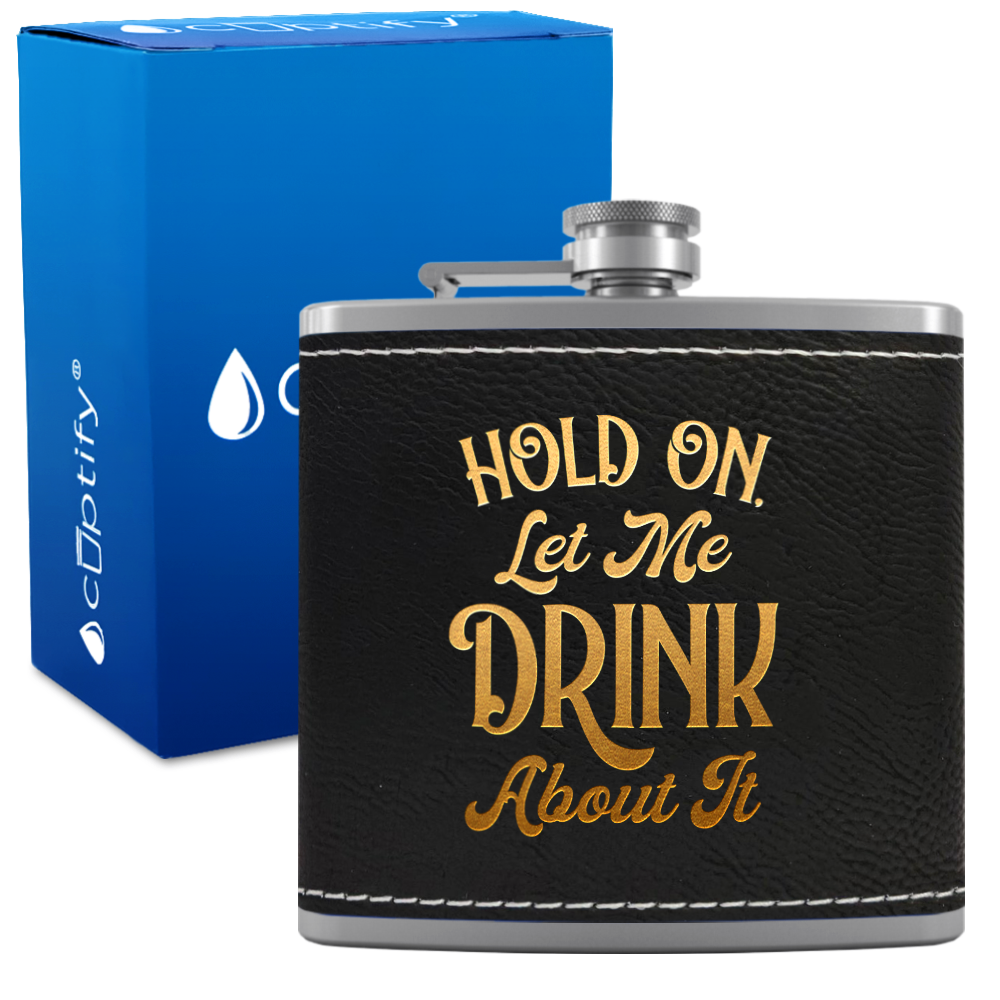 Hold On Let Me Drink About It 6 oz Stainless Steel Leather Hip Flask
