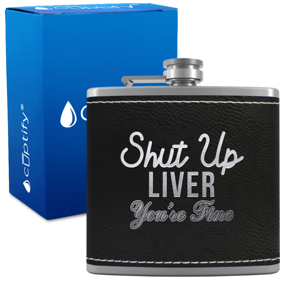 Shut Up Liver You're Fine 6 oz Stainless Steel Leather Hip Flask