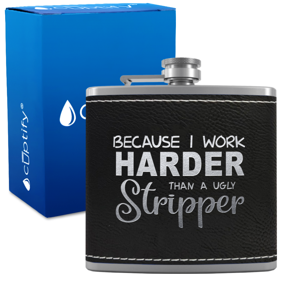 Because I Work Harder 6 oz Stainless Steel Leather Hip Flask