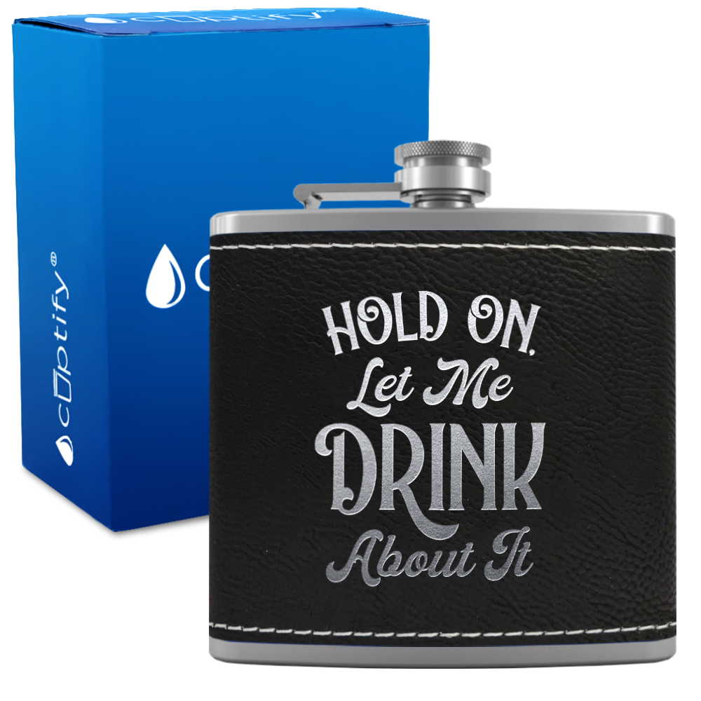 Hold On Let Me Drink About It 6 oz Stainless Steel Leather Hip Flask