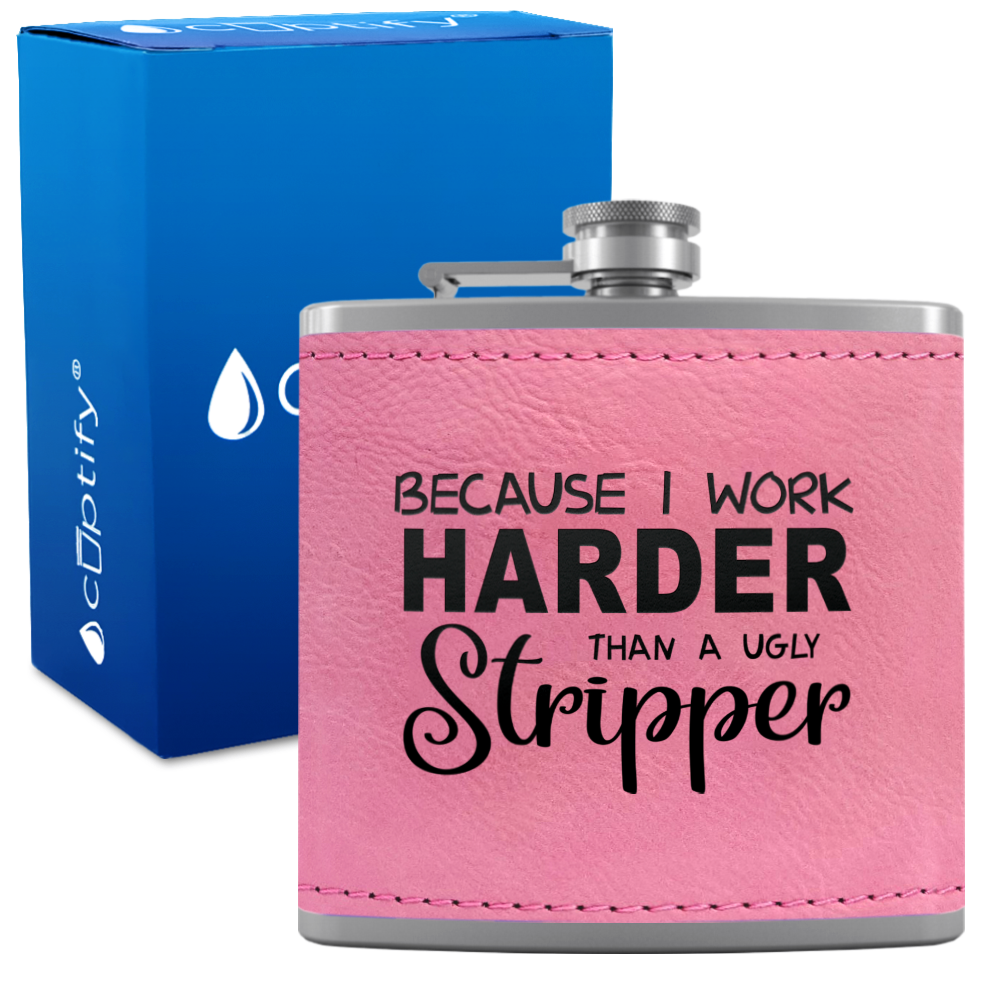 Because I Work Harder 6 oz Stainless Steel Leather Hip Flask