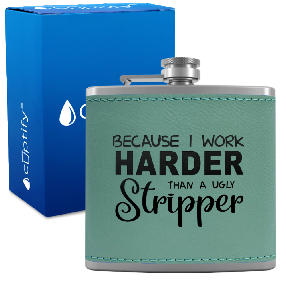 Because I Work Harder 6 oz Stainless Steel Leather Hip Flask