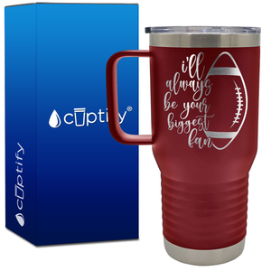 I'll Always Be Your Biggest Fan Football 20oz Football Travel Mug