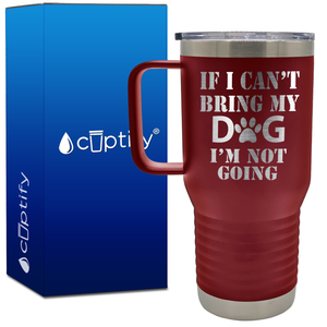 If I cant Bring my Dogs im Not Going 20oz Travel Mug