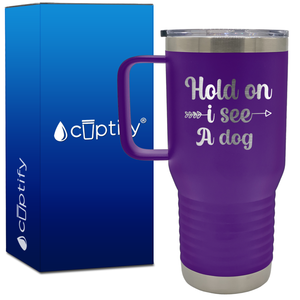 Hold on I see a Dog 20oz Travel Mug
