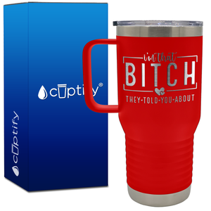 I'm that Bitch They Told You About 20oz Travel Mug