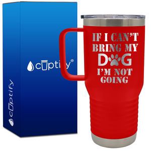 If I cant Bring my Dogs im Not Going 20oz Travel Mug