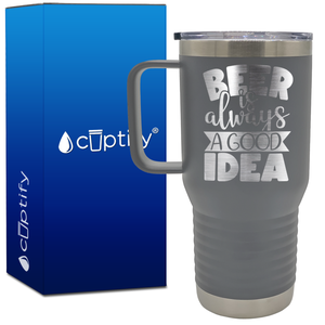 Beer is Always a Good Idea 20oz Beer Lover Travel Mug