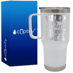Beer is Always a Good Idea 20oz Beer Lover Travel Mug