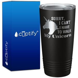 Sorry I Cant I have to Walk my Unicorn on 20oz Tumbler