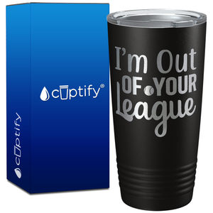 I'm Out of Your League Softball on 20oz Tumbler