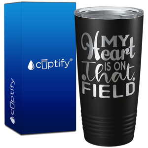 My Heart is on That Field Softball on 20oz Tumbler