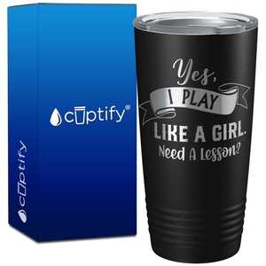 Yes, I Play Like a Girl on 20oz Tumbler