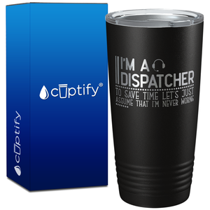 I'm a Dispatcher Lets Assume I'm Never Wrong on 20oz Tumbler