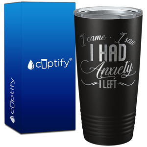 I Came I Saw I had Anxiety I Left on 20oz Tumbler