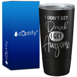 I Dont Get Drunk I get Awesome on 20oz Tumbler