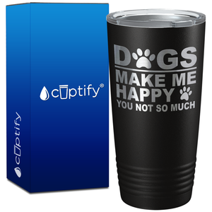 Dogs Make me Happy You Not Much on 20oz Tumbler