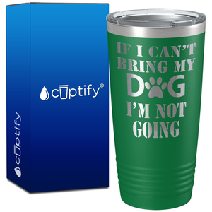 If I Can't Bring my Dogs im Not Going on 20oz Tumbler