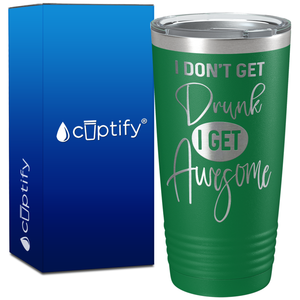 I Dont Get Drunk I get Awesome on 20oz Tumbler