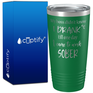 My Boss Didnt Know I Drank on 20oz Tumbler