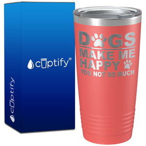 Dogs Make me Happy You Not Much on 20oz Tumbler