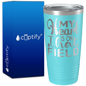My Heart is on That Field Softball on 20oz Tumbler