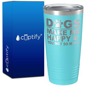 Dogs Make me Happy You Not Much on 20oz Tumbler