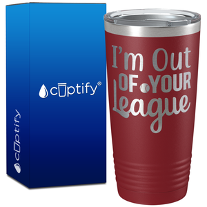 I'm Out of Your League Softball on 20oz Tumbler