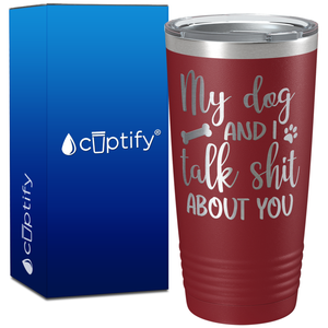 My Dog and I Talk Shit About You Bone and Paw on 20oz Tumbler