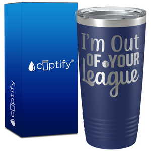 I'm Out of Your League Softball on 20oz Tumbler