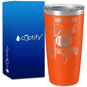 I Dont Get Drunk I get Awesome on 20oz Tumbler