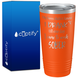 My Boss Didnt Know I Drank on 20oz Tumbler
