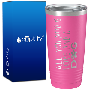 All you Need is Love and a Dog on 20oz Tumbler