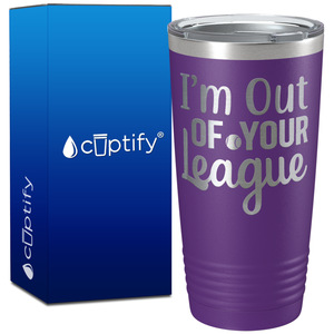 I'm Out of Your League Softball on 20oz Tumbler