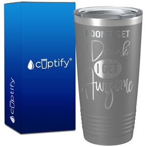 I Dont Get Drunk I get Awesome on 20oz Tumbler