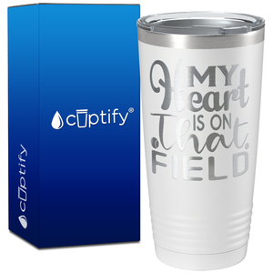 My Heart is on That Field Softball on 20oz Tumbler