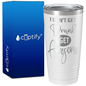 I Dont Get Drunk I get Awesome on 20oz Tumbler