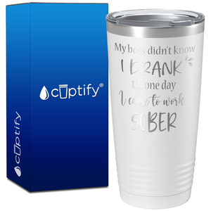 My Boss Didnt Know I Drank on 20oz Tumbler