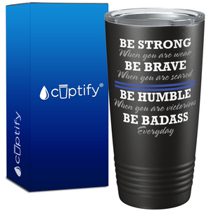 Be Strong Be Brave Be Humble Be Bad Ass 20oz Black Police Tumbler