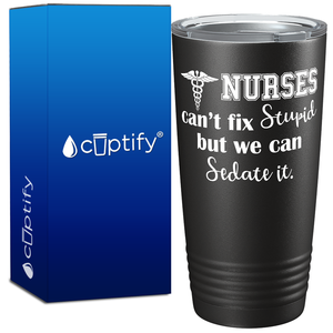 Nurses Cant Fix Stupid, but we can Sedate it 20oz Nurse Tumbler